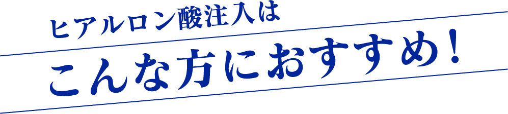 ヒアルロン酸注入はこんな方におすすめ！