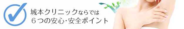 城本クリニックならでは 6つの安全・安心ポイント