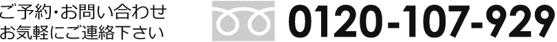 ご予約・お問い合わせお気軽にご連絡下さい 0120-107-929