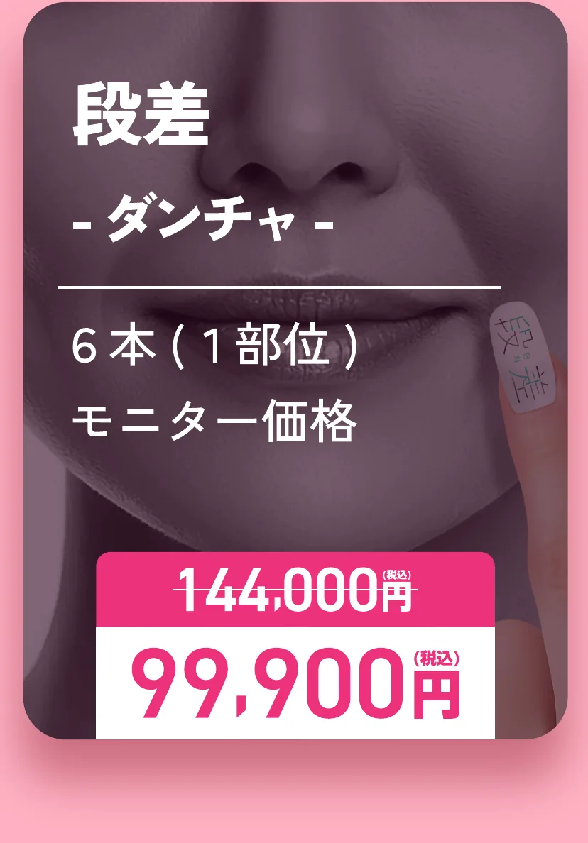 段差-ダンチャ- 6本(1部位)モニター価格 通常144,000円が99,900円(税込)