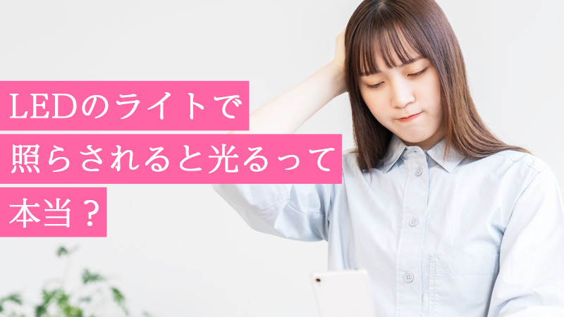 LEDのライトで照らされると光るって本当?