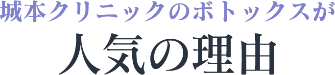 城本クリニックのボトックスが 人気の理由